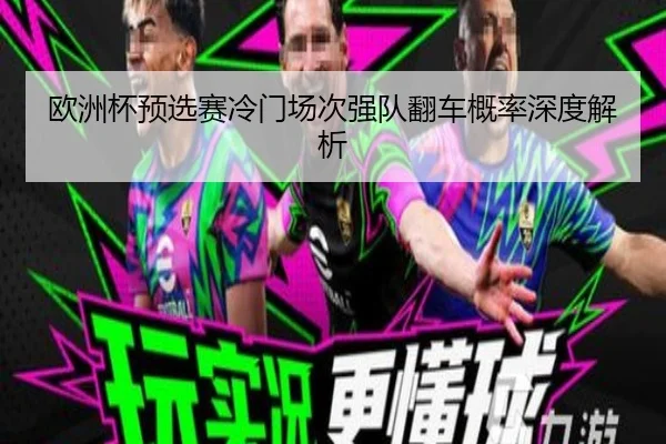欧洲杯预选赛冷门场次强队翻车概率深度解析